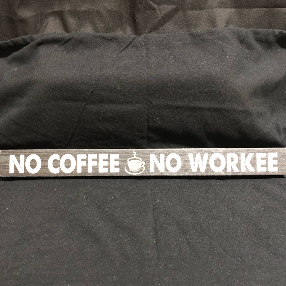 Wooden Block Sign “NO COFFEE NO WORKEE” 14”L x 2”T, Black With White Lettering